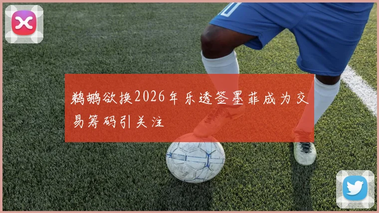鹈鹕欲换2026年乐透签墨菲成为交易筹码引关注