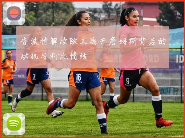 香波特解读欧文离开詹姆斯背后的动机与科比情结