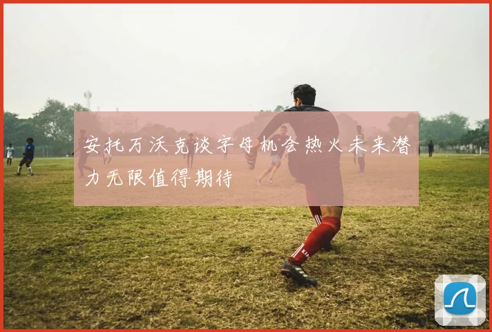 安托万沃克谈字母机会热火未来潜力无限值得期待
