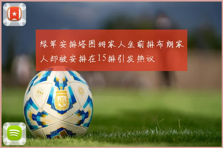 绿军安排塔图姆家人坐前排布朗家人却被安排在15排引发热议