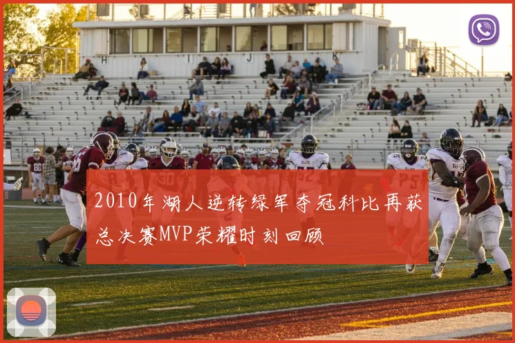 2010年湖人逆转绿军夺冠科比再获总决赛MVP荣耀时刻回顾