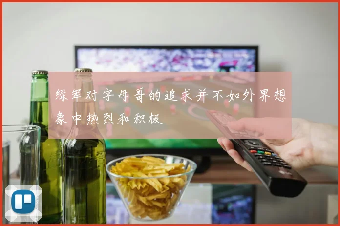 绿军对字母哥的追求并不如外界想象中热烈和积极